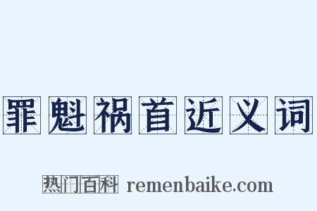 罪魁祸首近义词是什么意思的图片